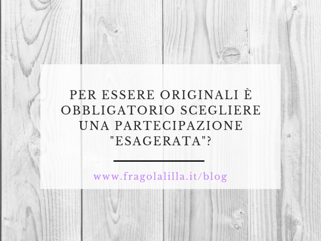 Per essere originali è obbligatorio scegliere una partecipazione “esagerata”?